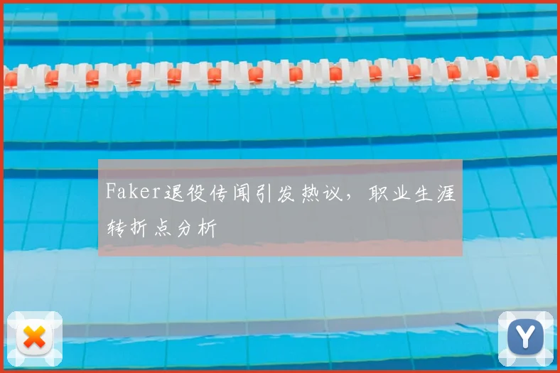 Faker退役传闻引发热议，职业生涯转折点分析
