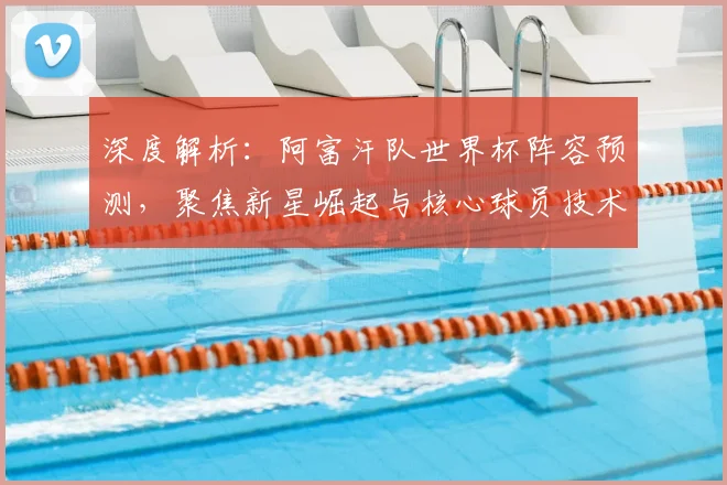 深度解析:阿富汗队世界杯阵容预测,聚焦新星崛起与核心球员技术特点